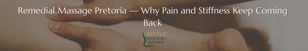 Remedial Massage Pretoria — Why Pain and Stiffness Keep Coming Back