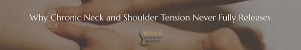 Why Chronic Neck and Shoulder Tension Never Fully Releases