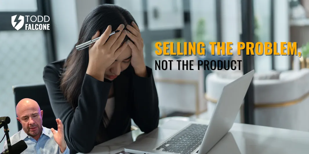 Selling the Problem, Not the Product