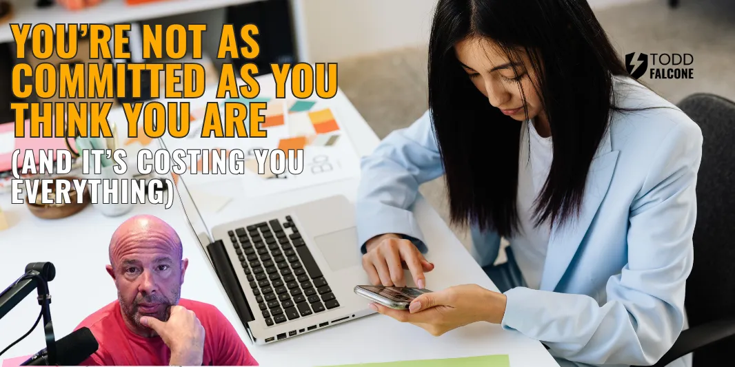 You’re Not as Committed as You Think You Are (And It’s Costing You Everything)