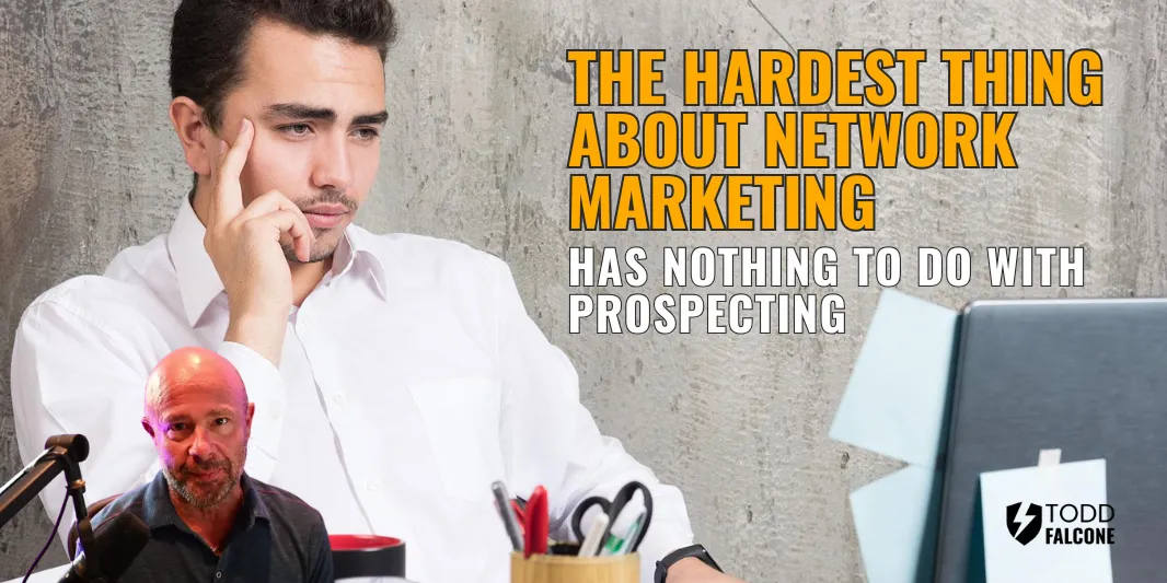 The Hardest Thing About Network Marketing Has Nothing to Do With Prospecting