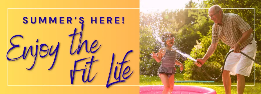 Summer’s Here! Enjoy the Fit Life This Season