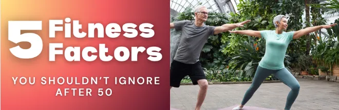 5 Fitness Factors You Shouldn’t Ignore After 50