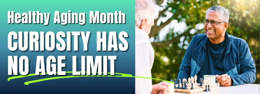 Curiosity Has No Age Limit: Healthy Aging Month