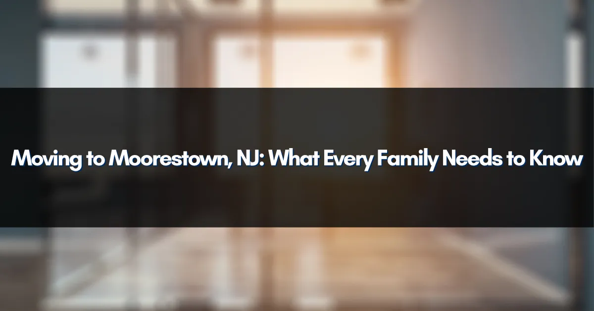 Moving to Moorestown, NJ: What Every Family Needs to Know