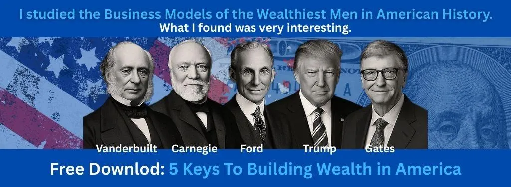 Banner asys "I studied the bsiness models of the wealhiet men in Americn History. What I found was ver interesting. FREE Download: 5 Keys to Building Wealth i America.