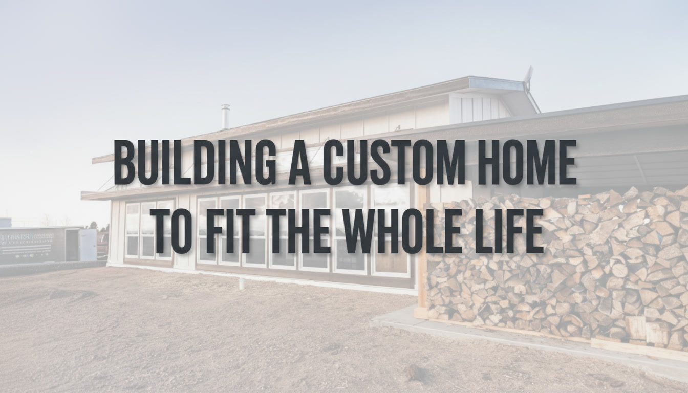 Building a Custom Home to Fit the Whole Life