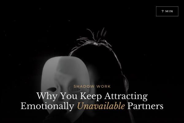 Why You Keep Attracting Emotionally Unavailable Partners