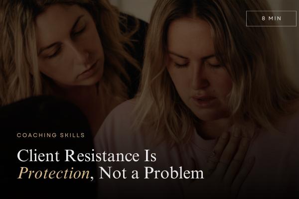 Client Resistance Is Protection, Not a Problem to Fix