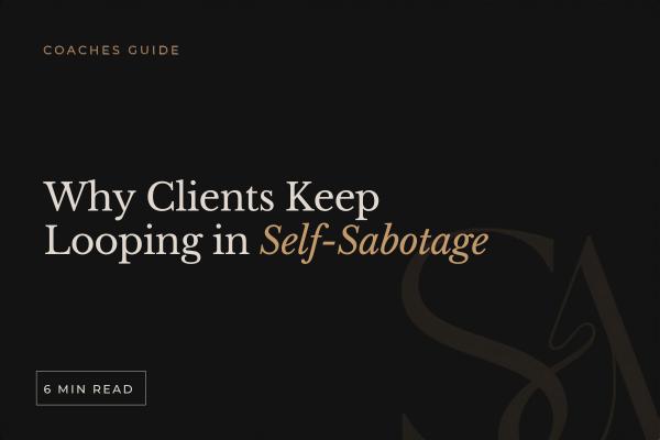 Why Clients Keep Looping in Self-Sabotage (Coach's Guide)