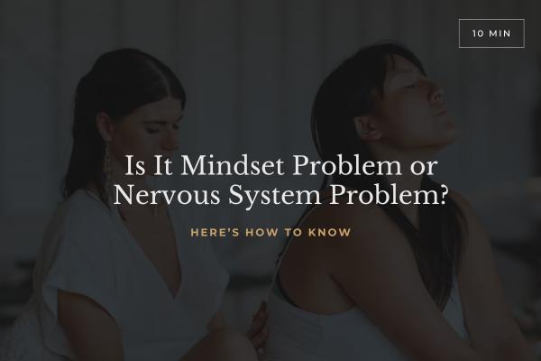 Mindset Problem or Nervous System Problem? Here's Why