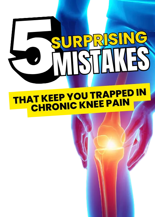 5 Surprising Mistakes That Keep You Trapped in Chronic Knee Pain...