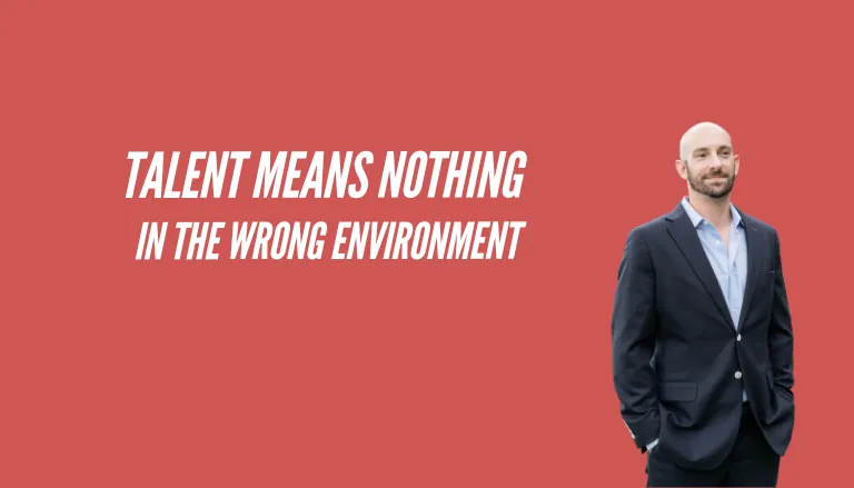 Talent Means Nothing In The Wrong Environment