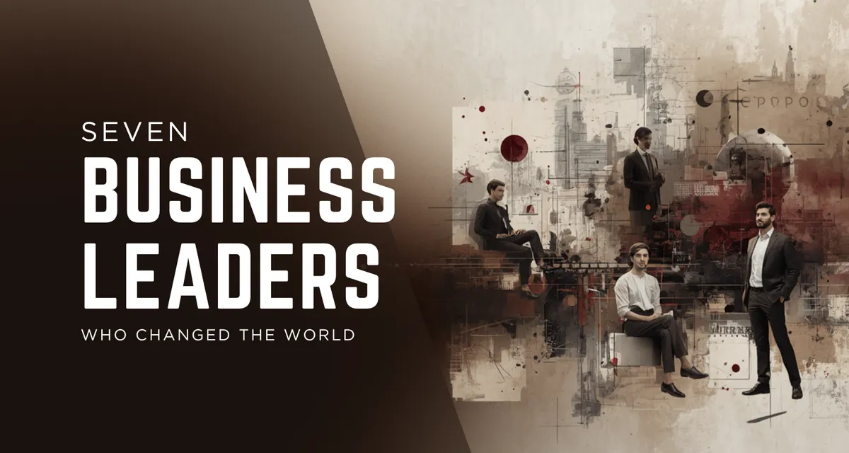 7 Business Leaders Who Changed the World