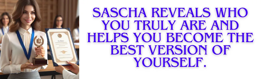 Sascha reveals who you truly are and helps you become the best version of yourself