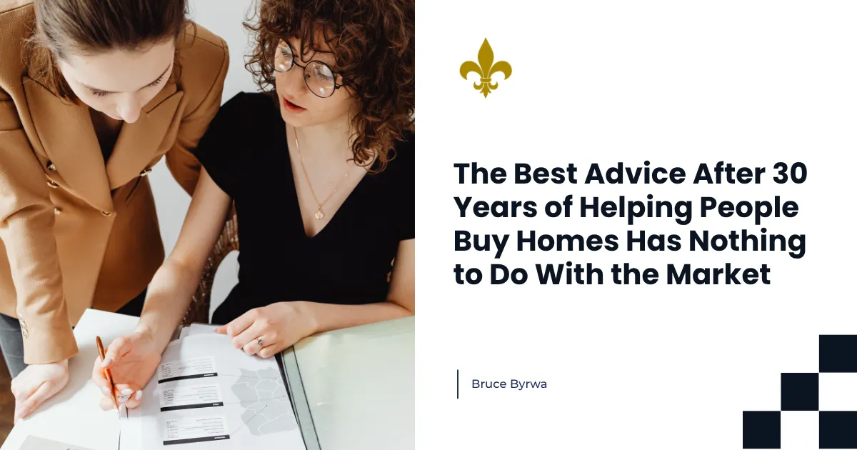 The Best Advice After 30 Years of Helping People Buy Homes Has Nothing to Do With the Market