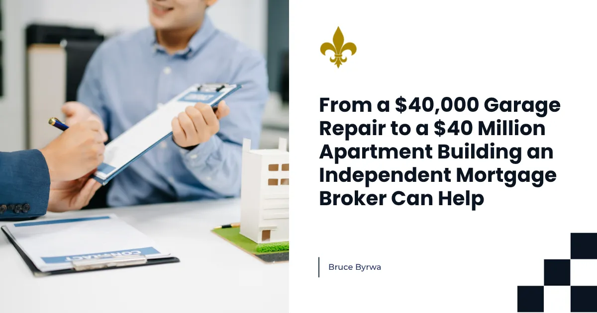 From a $40,000 Garage Repair to a $40 Million Apartment Building an Independent Mortgage Broker Can Help