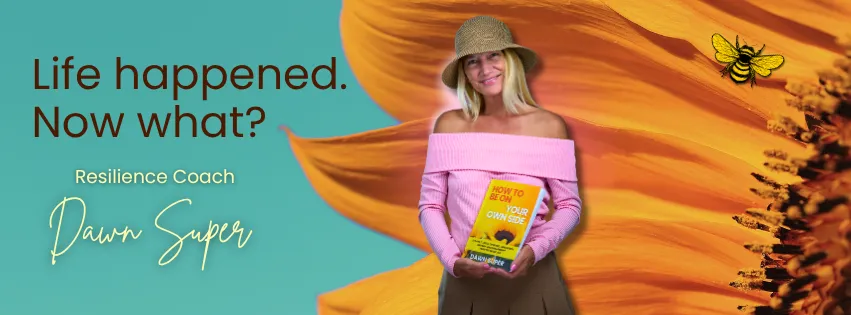 Dawn Super, Resilience Coach and author of How to Be on Your Own Side — Life happened. Now what?