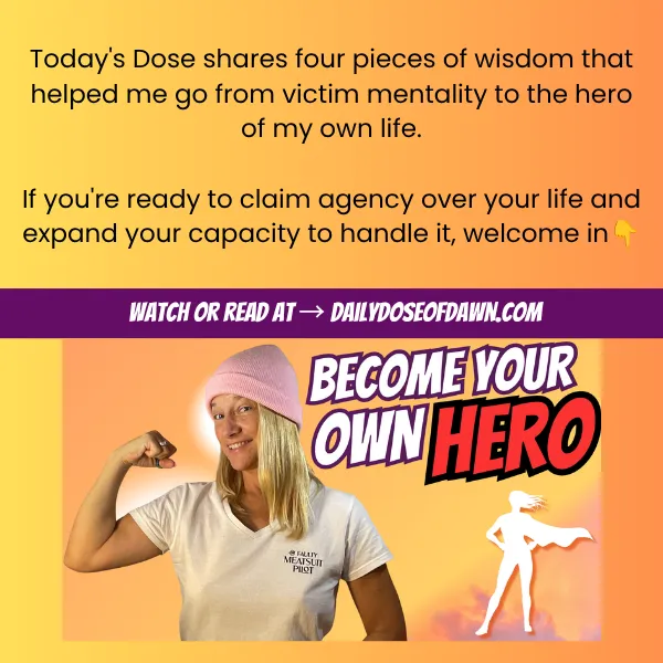 Social graphic describing four pieces of wisdom that helped move someone from victim mentality to becoming the hero of their own life, with a call-to-action to watch or read at DailyDoseOfDawn.com, featuring the episode's "Become Your Own Hero" thumbnail image.