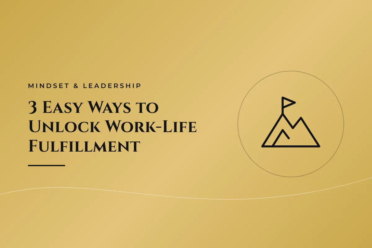 3 Easy Ways to Unlock Work-Life Fulfillment
