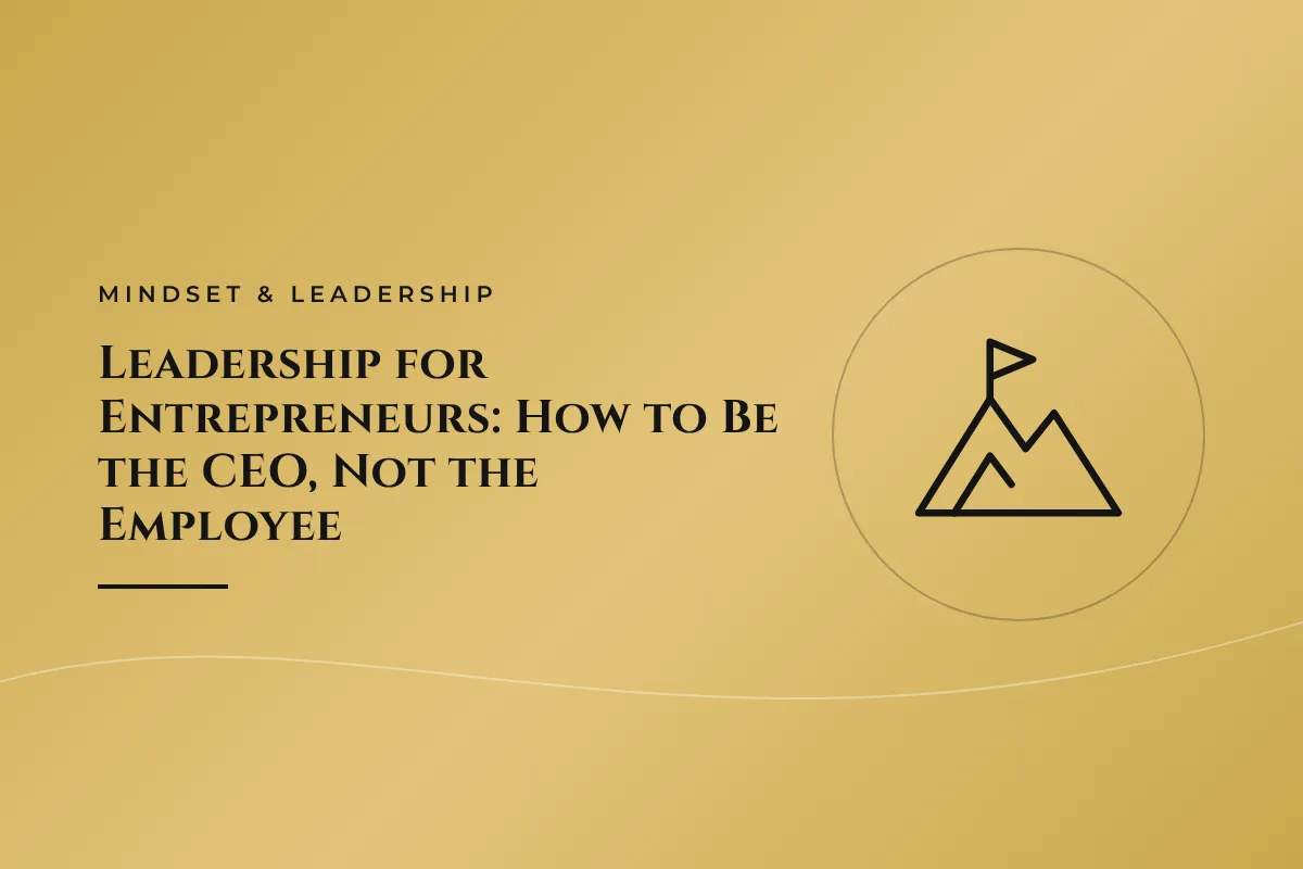 Leadership for Entrepreneurs: How to Be the CEO, Not the Employee