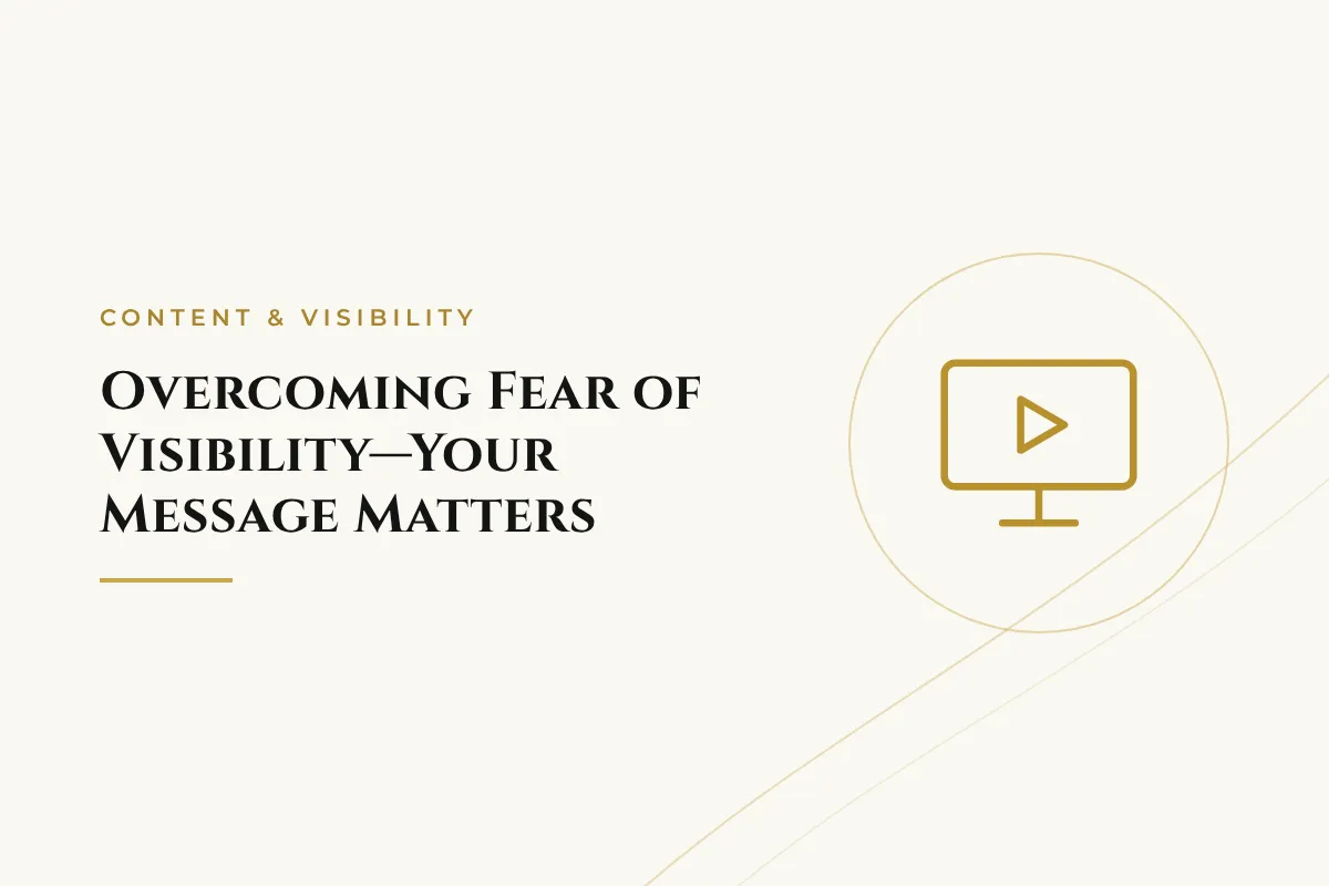 Overcoming Fear of Visibility: Your Message Matters