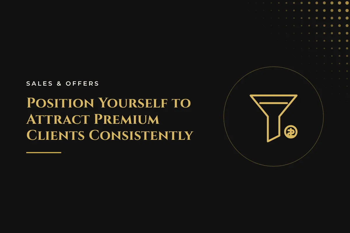 Position Yourself to Attract Premium Clients Consistently