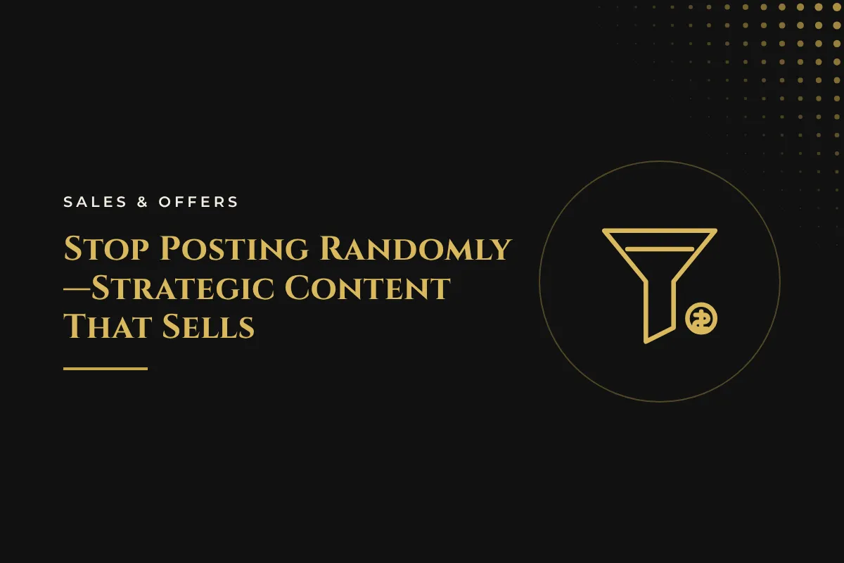 Stop Posting Randomly: Strategic Content That Sells