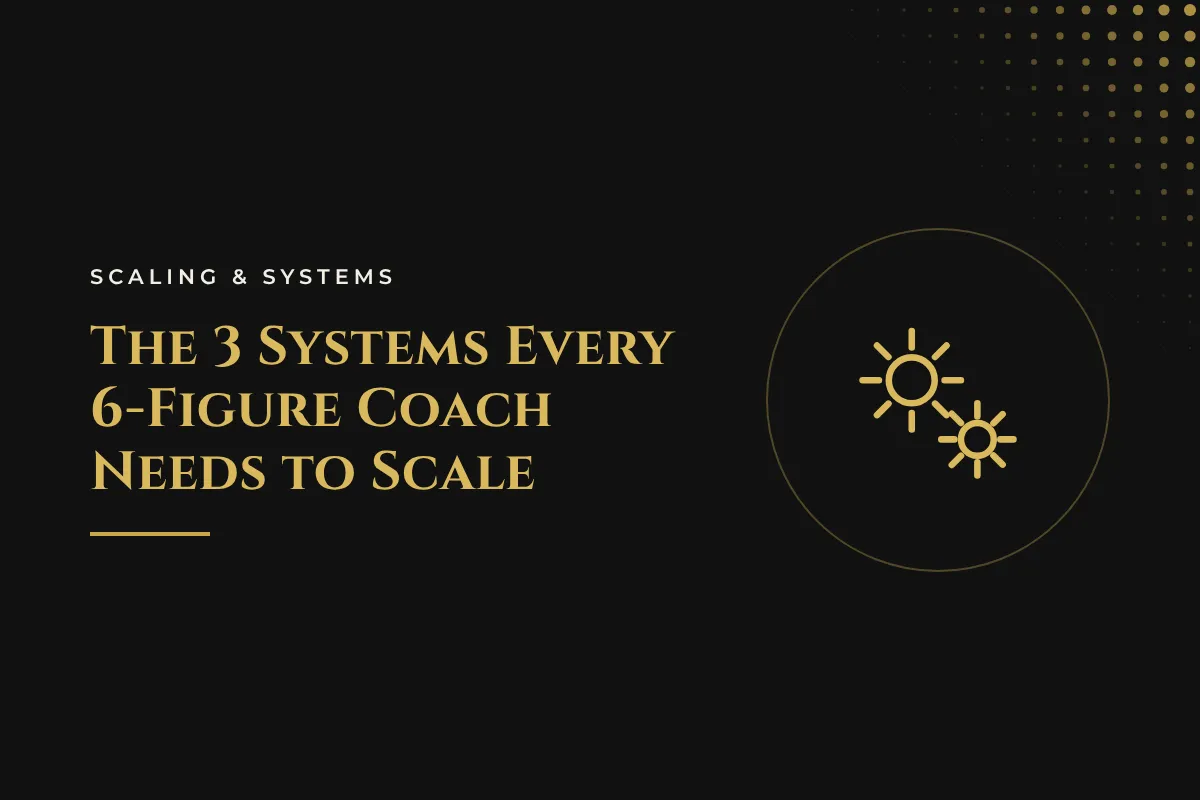 The 3 Systems Every 6-Figure Coach Needs to Scale