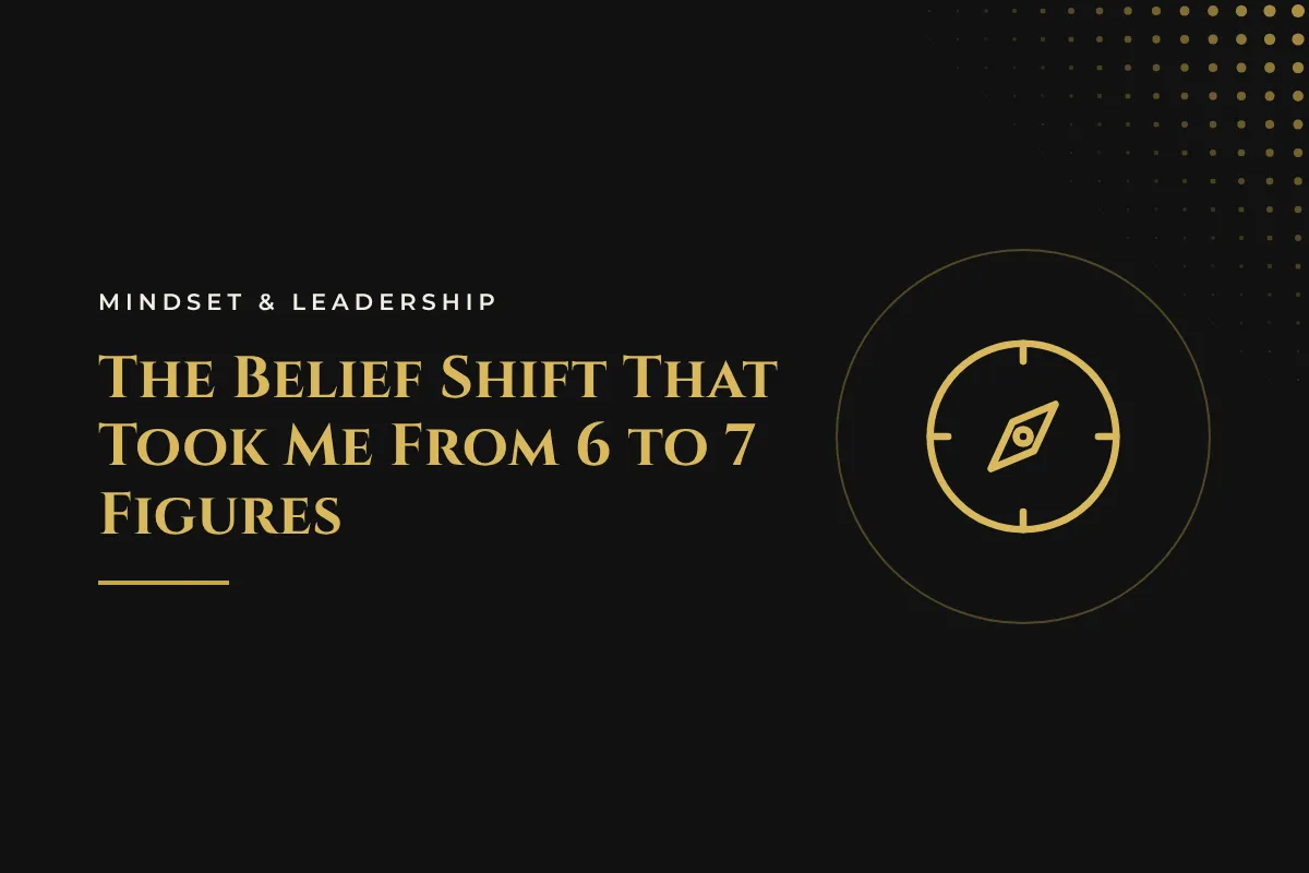 The Belief Shift That Took Me From 6 to 7 Figures