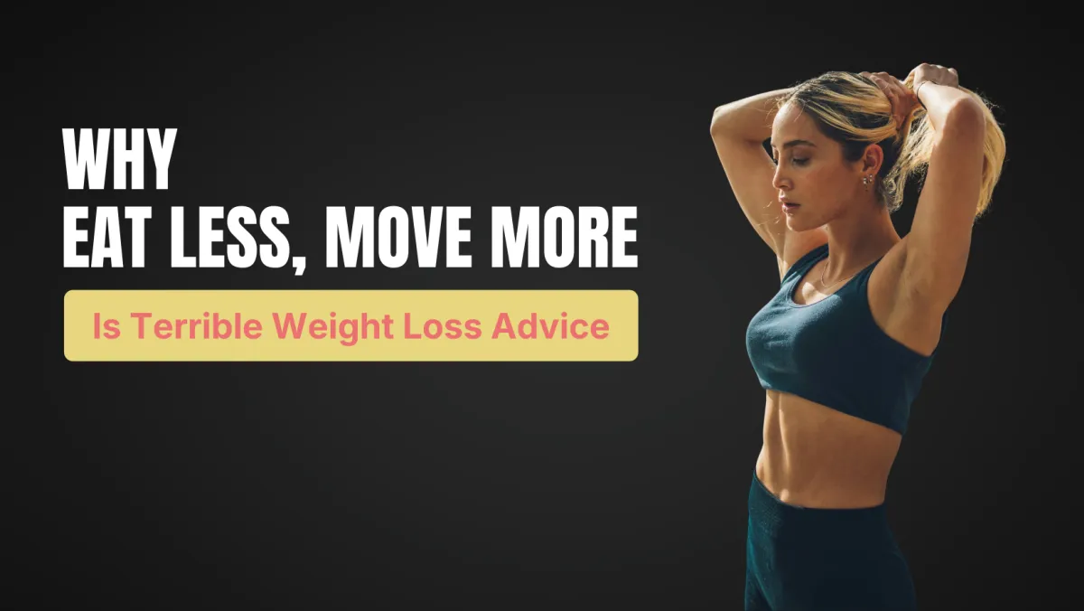 Why "Eat Less, Move More" Is Terrible Weight Loss Advice