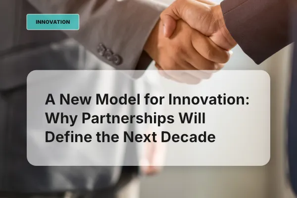 A New Model for Innovation: Why Partnerships Will Define the Next Decade