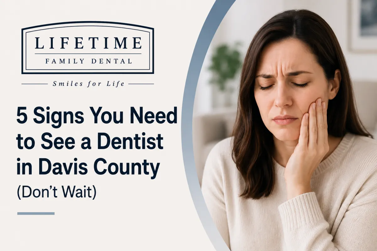 5 Signs You Need to See a Dentist in Davis County (Don't Wait)