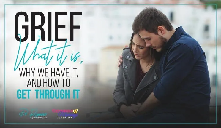 grief  - what it is, why we have it, and how to get through it