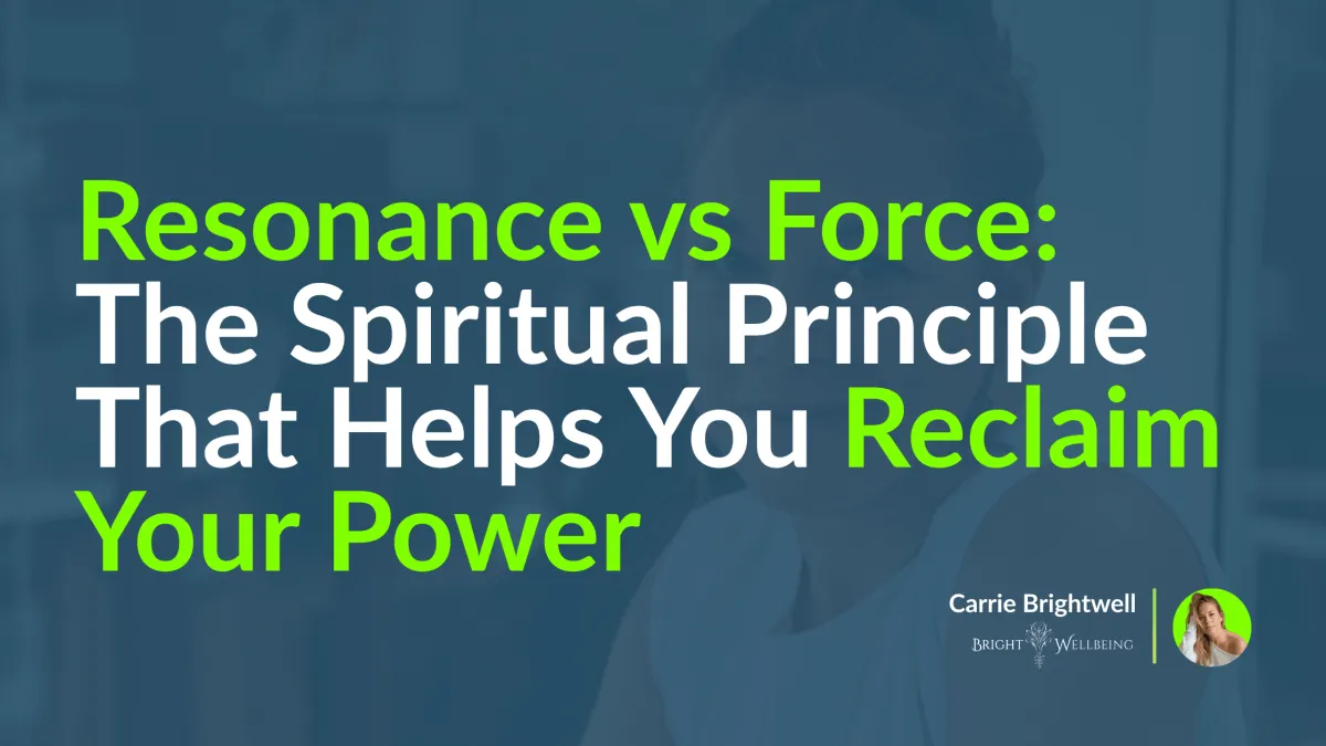 Resonance vs Force: The Spiritual Principle That Helps You Reclaim Your Power 