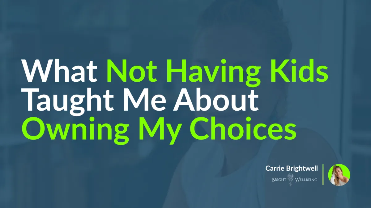 What Not Having Kids Taught Me About Owning My Choices