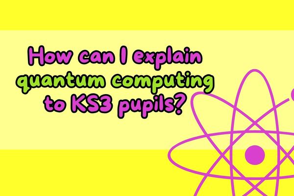 How can I explain quantum computing to KS3 pupils?