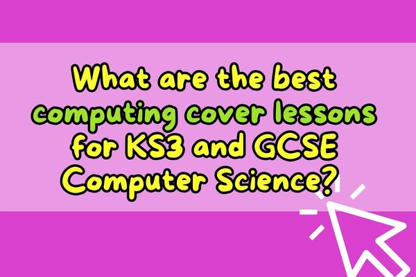 What are the best computing cover lessons for KS3 and GCSE Computer Science? 