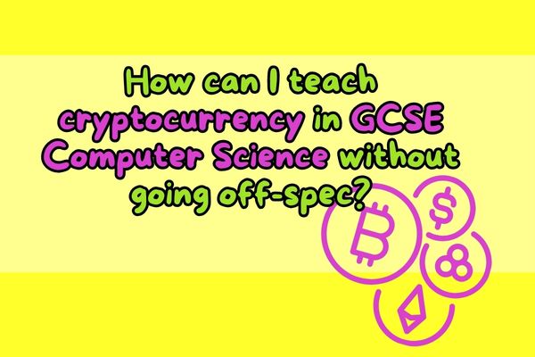How can I teach cryptocurrency in GCSE Computer Science without going off-spec?