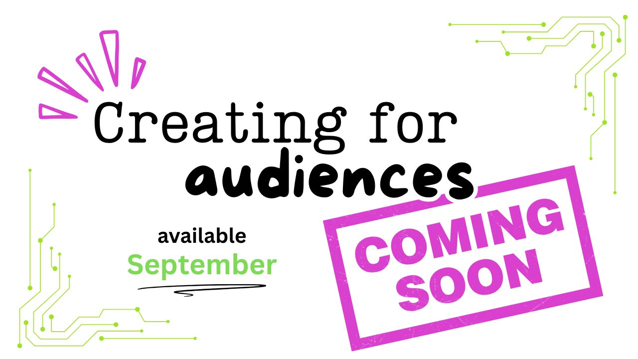 Creating for Audiences Coming Soon