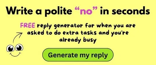 FREE reply generator for when you are asked to do extra tasks and you’re already busy.