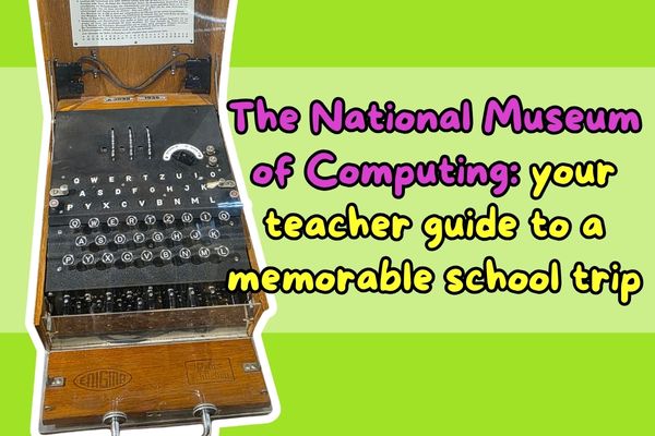 The National Museum of Computing: your teacher guide to a memorable school trip
