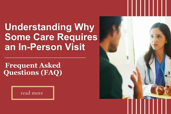 why some care needs an in person visit faq