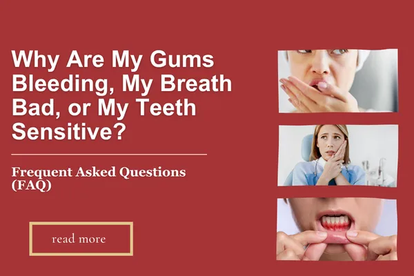 Why Are My Gums Bleeding, My Breath Bad, or My Teeth Sensitive?