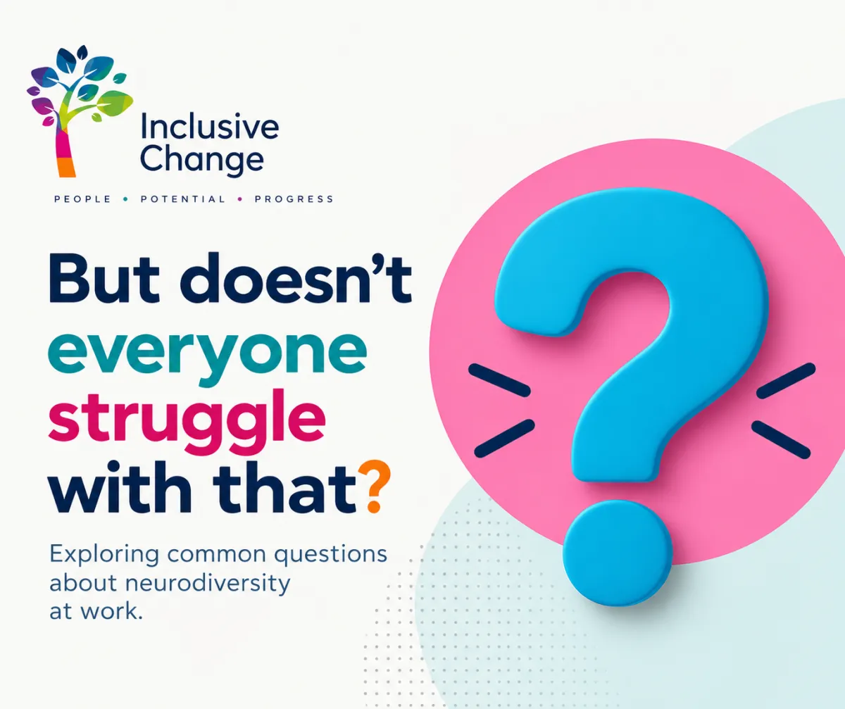 Inclusive Change graphic asking “But doesn’t everyone struggle with that?” with a large question mark, introducing a blog about neurodiversity at work.
