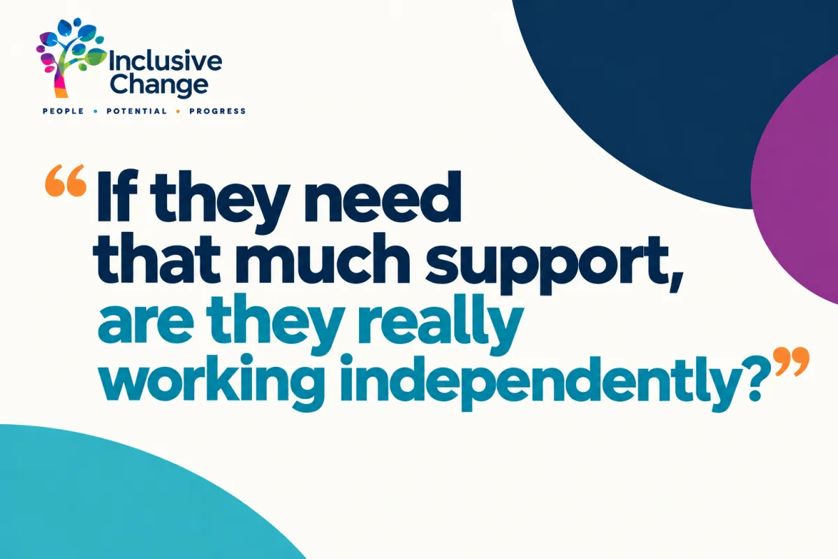 Inclusive Change blog graphic asking, “If they need that much support, are they really working independently?” exploring neurodiversity, workplace support and independence.