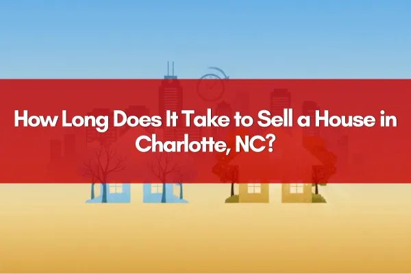 How Long Does It Take to Sell a House in Charlotte, NC?