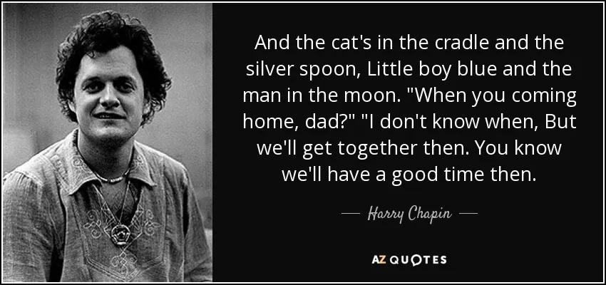 The cat’s in the cradle and the silver spoon