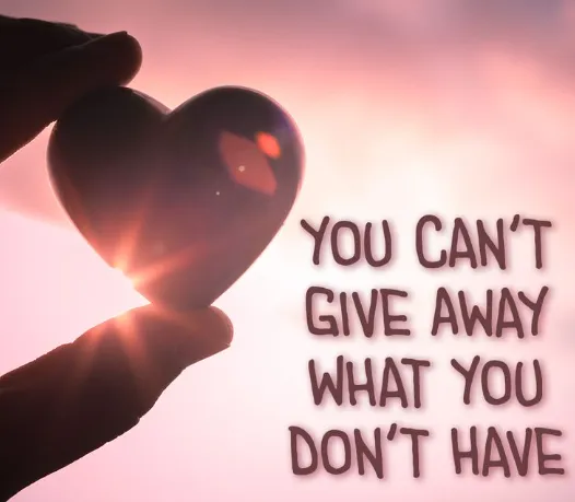 You can’t give away what you don’t have