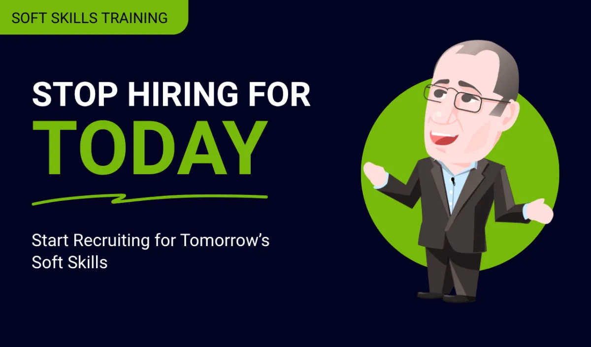 Stop Hiring for Today: Start Recruiting for Tomorrow’s Soft Skills